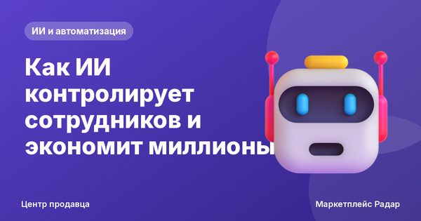 Как ИИ контролирует сотрудников и экономит миллионы