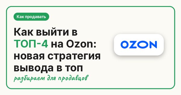 Как выйти в ТОП-4 на Ozon: новая стратегия вывода в топ