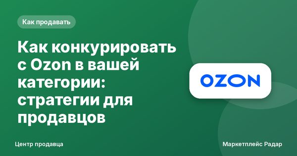 Как конкурировать с Ozon в вашей категории: стратегии для продавцов