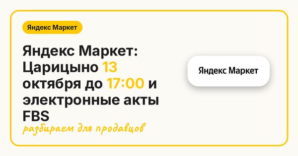 Яндекс Маркет: Царицыно 13 октября до 17:00 и электронные акты FBS