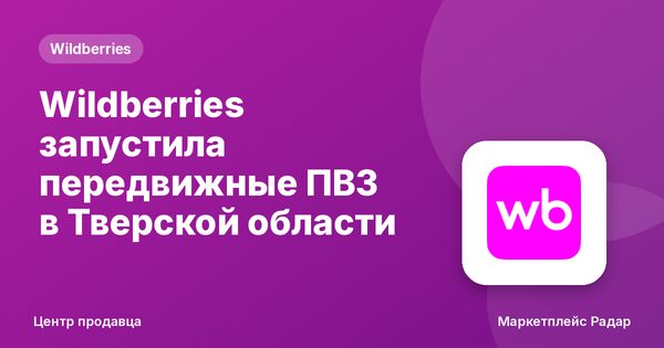 Wildberries запустила передвижные ПВЗ в Тверской области