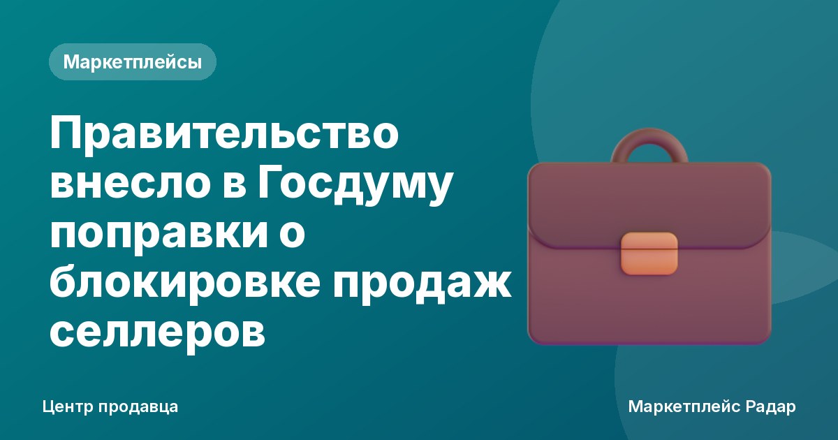 Правительство внесло в Госдуму поправки о блокировке продаж селлеров