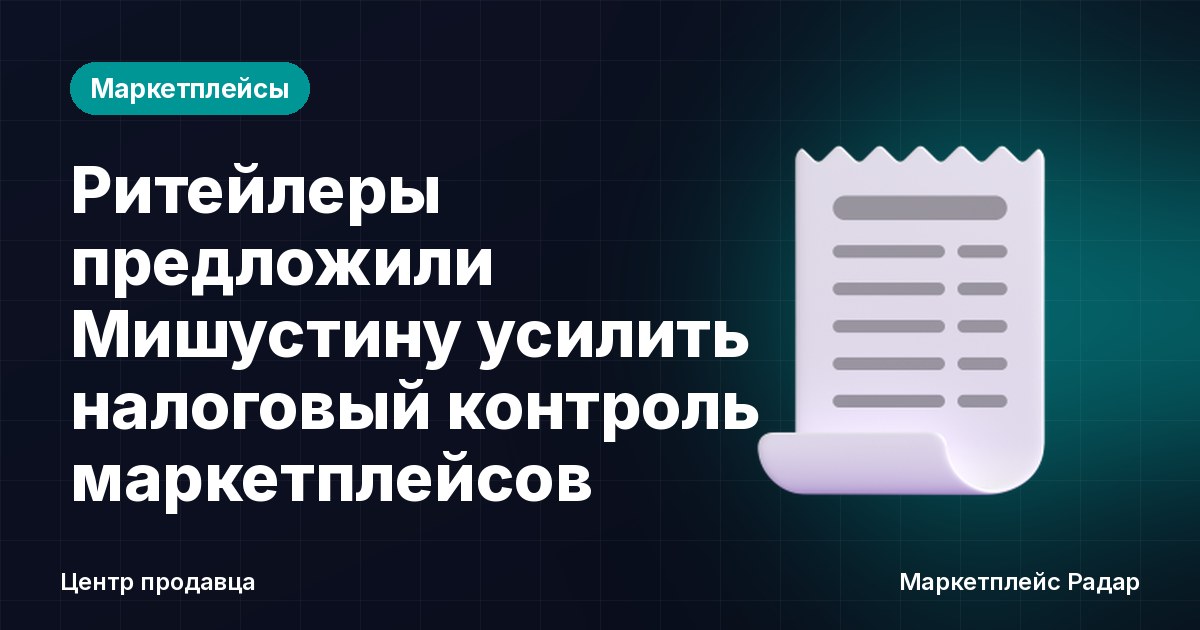Ритейлеры предложили Мишустину усилить налоговый контроль маркетплейсов