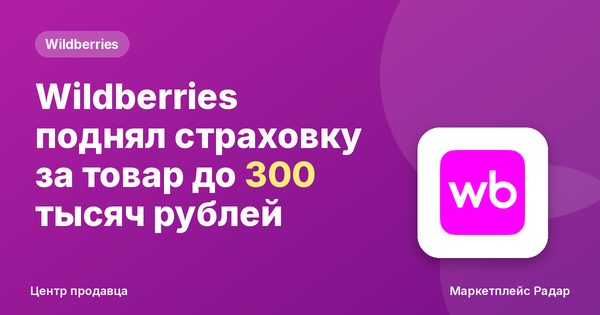 Wildberries поднял страховку за товар до 300 тысяч рублей