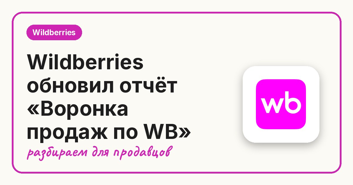 Wildberries обновил отчёт «Воронка продаж по WB»