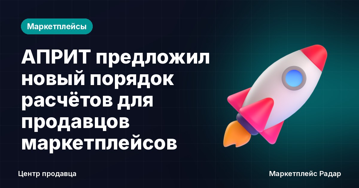 АПРИТ предложил новый порядок расчётов для продавцов маркетплейсов