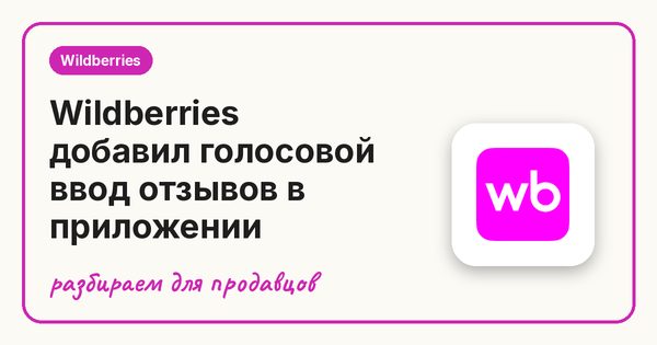 Wildberries добавил голосовой ввод отзывов в приложении