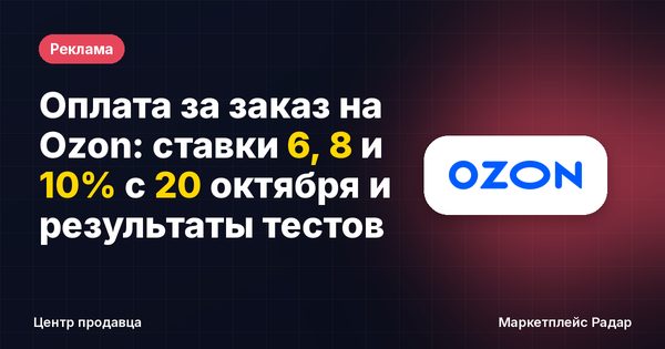 Оплата за заказ на Ozon: ставки 6, 8 и 10% с 20 октября и результаты тестов